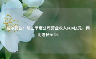 威尔药业：前三季度公司营业收入10.00亿元，同比增长20.72%