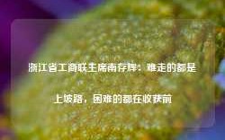 浙江省工商联主席南存辉：难走的都是上坡路，困难的都在收获前