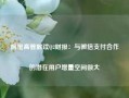 阿里高管解读Q2财报：与微信支付合作的潜在用户增量空间很大