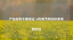 产业趋势不断验证 AI应用方向活跃度有望持续