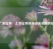 广发证券：上市证券做市业务资格获批