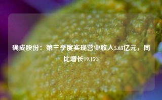 确成股份：第三季度实现营业收入5.63亿元，同比增长19.15%