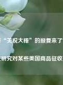 特朗普“关税大棒”的报复来了？加拿大正研究对某些美国商品征收关税