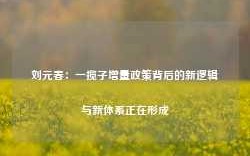 刘元春：一揽子增量政策背后的新逻辑与新体系正在形成