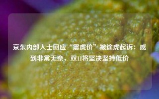 京东内部人士回应“震虎价”被途虎起诉：感到非常无奈，双11将坚决坚持低价