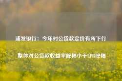 浦发银行：今年对公贷款定价有所下行 整体对公贷款收益率降幅小于LPR降幅-第1张图片-山东威力重工