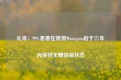 礼来：99%患者在使用Mounjaro后于三年内保持无糖尿病状态-第1张图片-山东威力重工