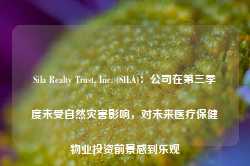 Sila Realty Trust, Inc. (SILA)：公司在第三季度未受自然灾害影响，对未来医疗保健物业投资前景感到乐观-第1张图片-山东威力重工