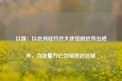 以媒：以色列驻约旦大使馆附近传出枪声，当地警方已封锁附近区域-第1张图片-山东威力重工