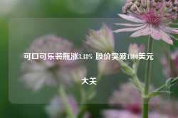 可口可乐装瓶涨3.18% 股价突破1300美元大关-第1张图片-山东威力重工